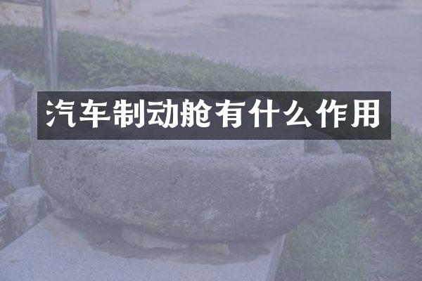 汽车制动舱有什么作用