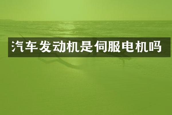 汽车发动机是伺服电机吗