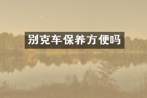 别克车保养方便吗