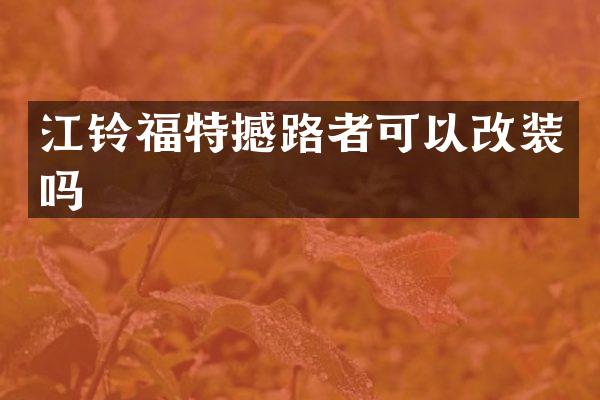 江铃福特撼路者可以改装吗