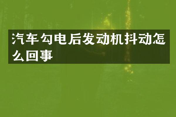 汽车勾电后发动机抖动怎么回事