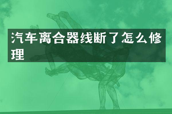 汽车离合器线断了怎么修理