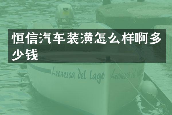 恒信汽车装潢怎么样啊多少钱