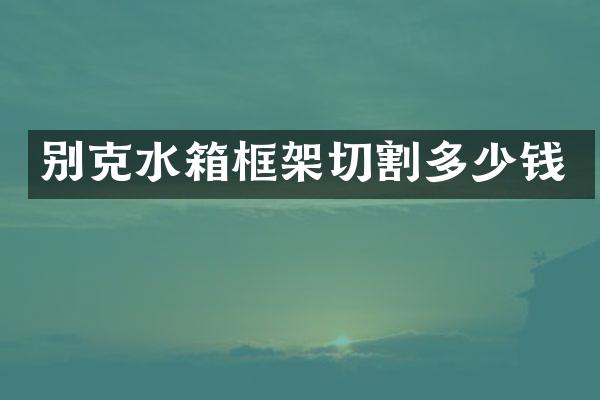别克水箱框架切割多少钱