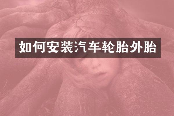 如何安装汽车轮胎外胎