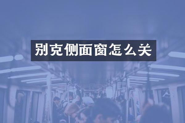 别克侧面窗怎么关