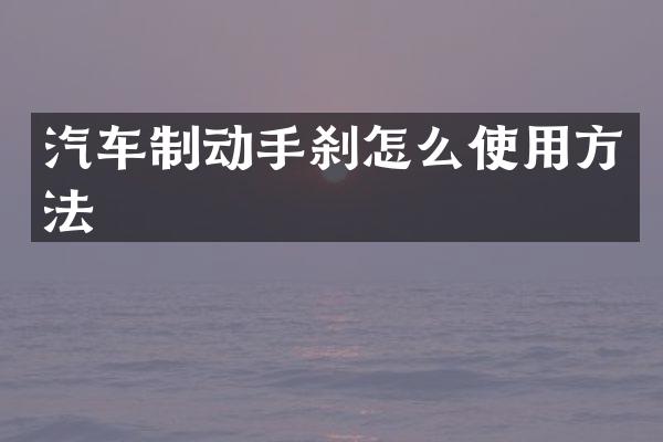 汽车制动手刹怎么使用方法