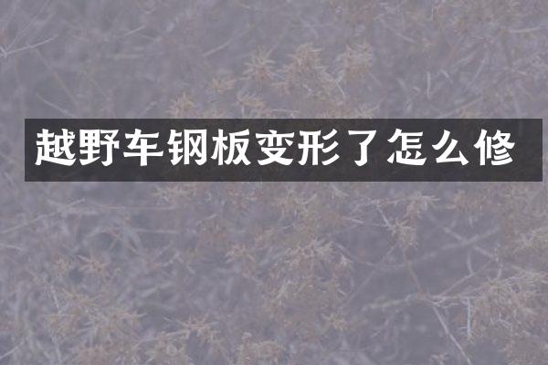 越野车钢板变形了怎么修