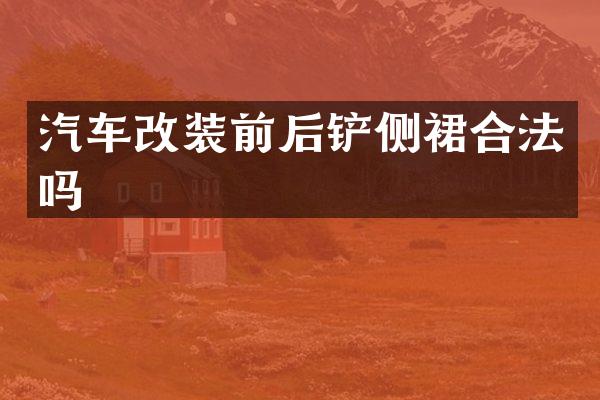 汽车改装前后铲侧裙合法吗