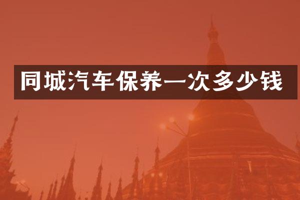 同城汽车保养一次多少钱