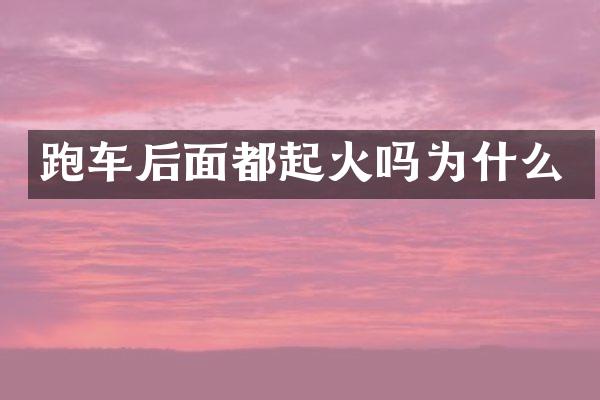 跑车后面都起火吗为什么