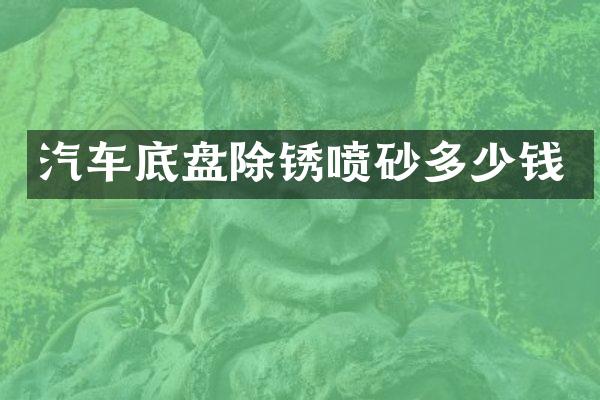汽车底盘除锈喷砂多少钱