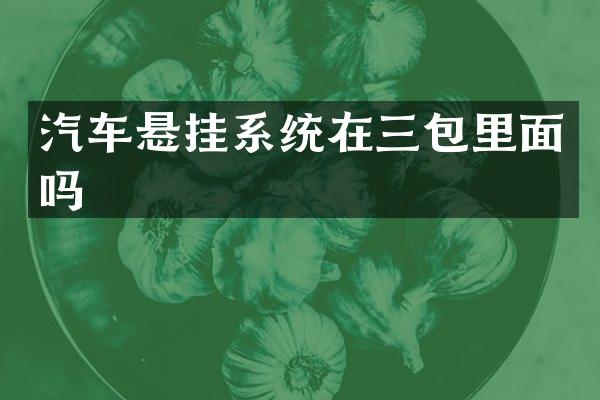 汽车悬挂系统在三包里面吗