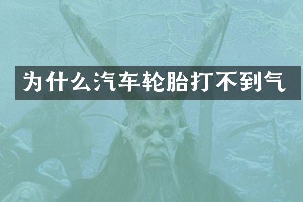 为什么汽车轮胎打不到气