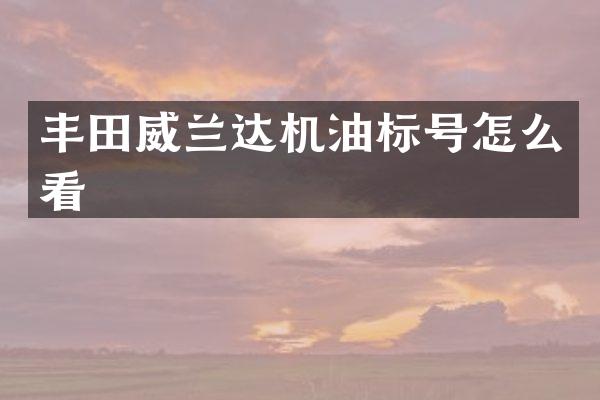 丰田威兰达机油标号怎么看