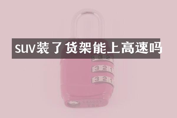 suv装了货架能上高速吗