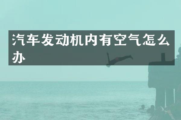 汽车发动机内有空气怎么办