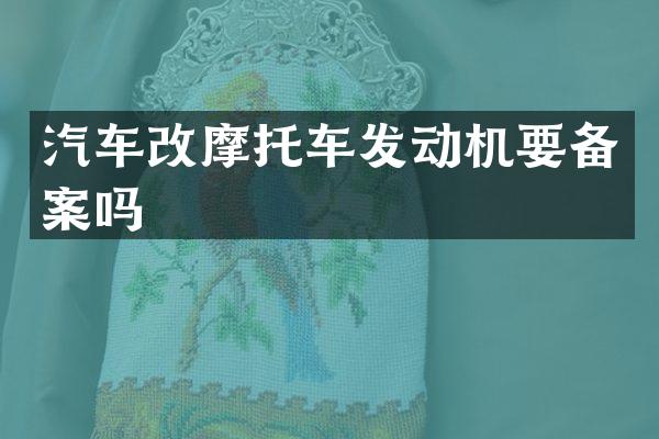 汽车改摩托车发动机要备案吗