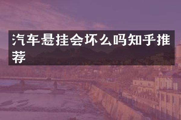 汽车悬挂会坏么吗知乎推荐
