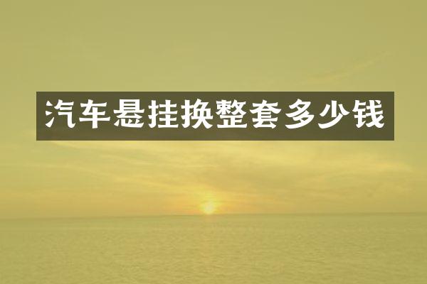 汽车悬挂换整套多少钱