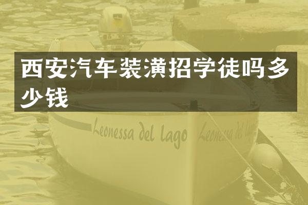 西安汽车装潢招学徒吗多少钱