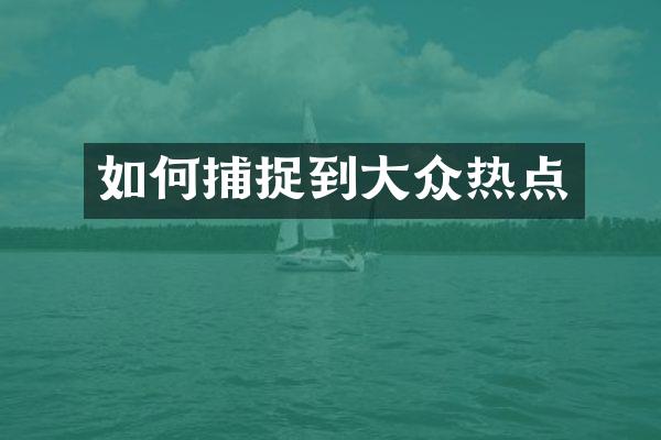如何捕捉到大众热点