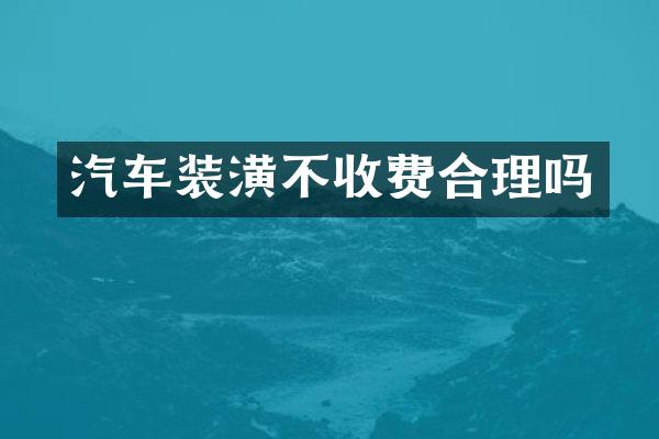 汽车装潢不收费合理吗