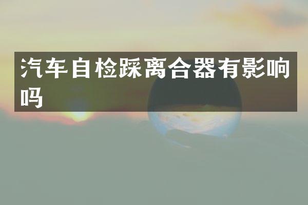 汽车自检踩离合器有影响吗