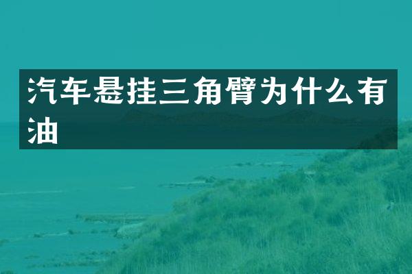 汽车悬挂三角臂为什么有油