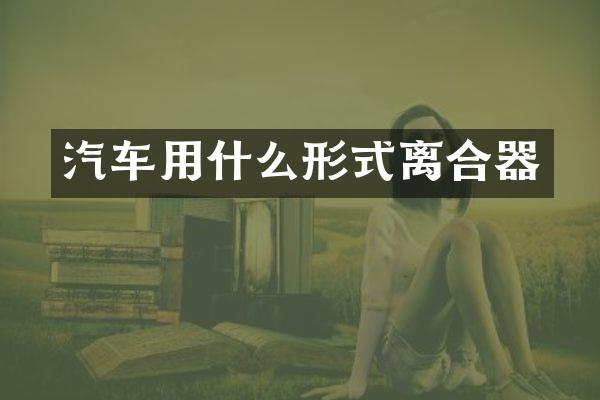 汽车用什么形式离合器