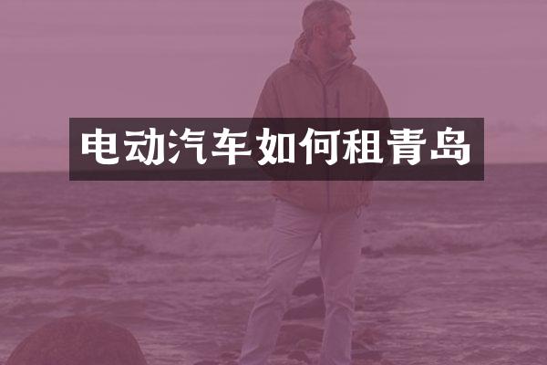 电动汽车如何租青岛
