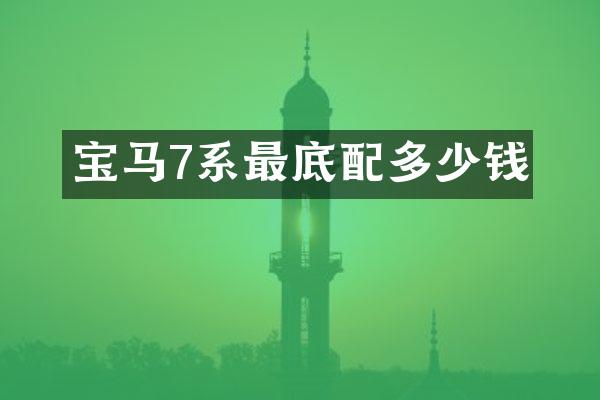宝马7系最底配多少钱