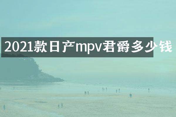 2021款日产mpv君爵多少钱
