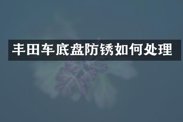 丰田车底盘防锈如何处理
