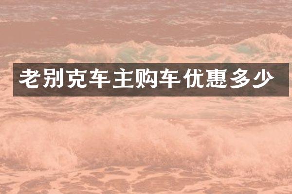 老别克车主购车优惠多少