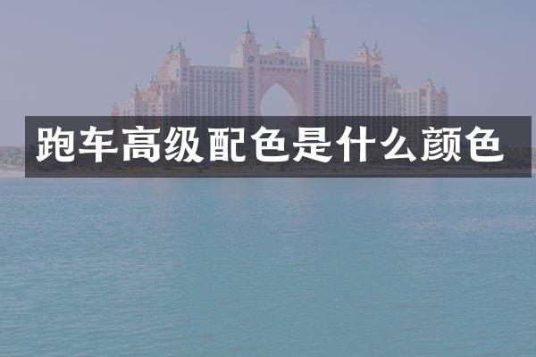 跑车高级配色是什么颜色