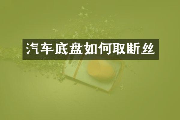 汽车底盘如何取断丝