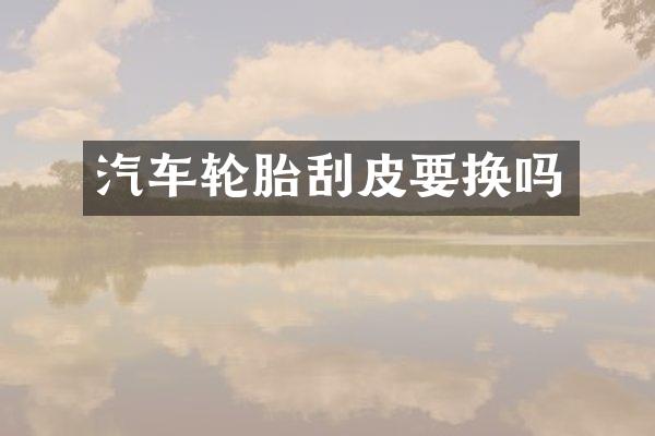 汽车轮胎刮皮要换吗