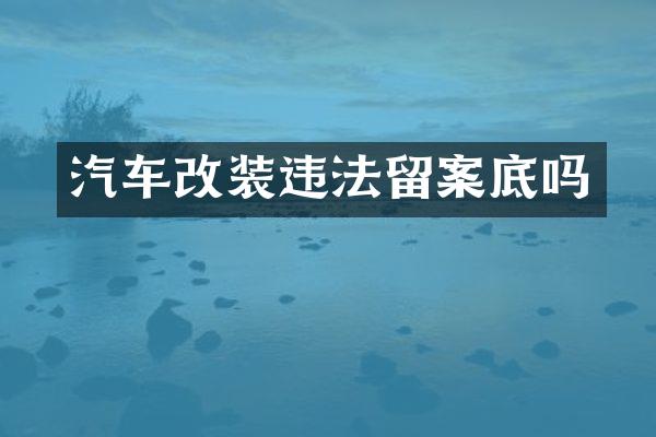 汽车改装违法留案底吗