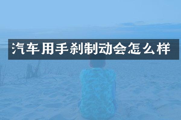 汽车用手刹制动会怎么样