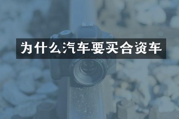 为什么汽车要买合资车