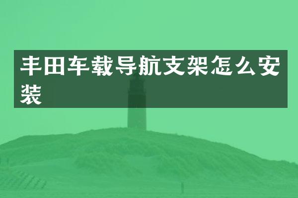 丰田车载导航支架怎么安装