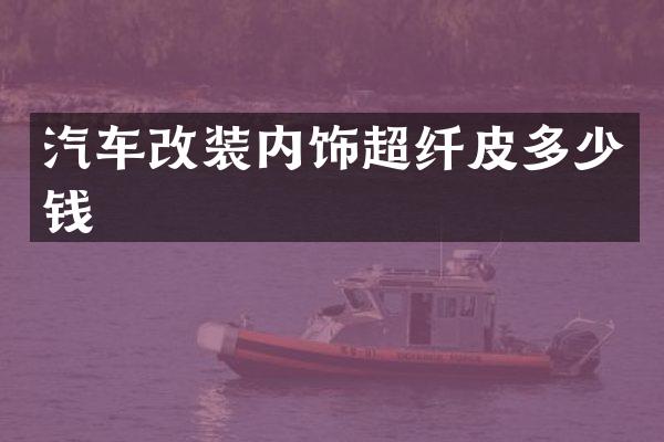 汽车改装内饰超纤皮多少钱