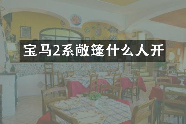 宝马2系敞篷什么人开