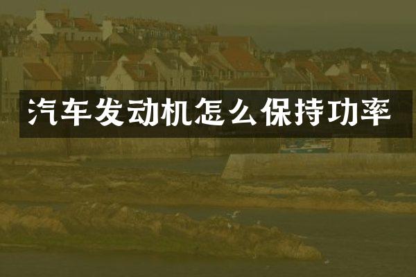 汽车发动机怎么保持功率