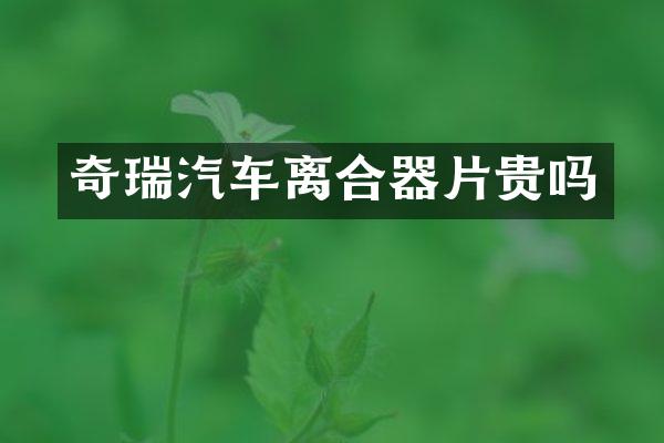奇瑞汽车离合器片贵吗