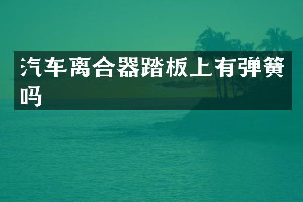 汽车离合器踏板上有弹簧吗