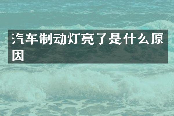 汽车制动灯亮了是什么原因