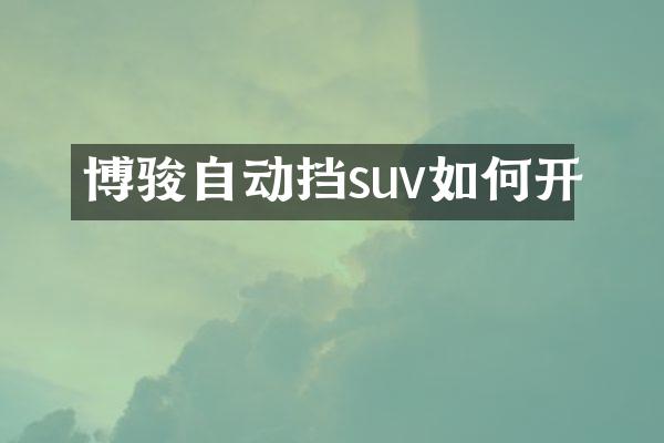 博骏自动挡suv如何开