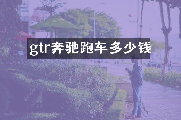 gtr奔驰跑车多少钱